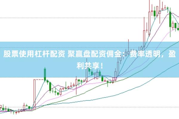 股票使用杠杆配资 聚赢盘配资佣金：费率透明，盈利共享！
