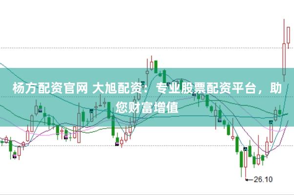 杨方配资官网 大旭配资：专业股票配资平台，助您财富增值