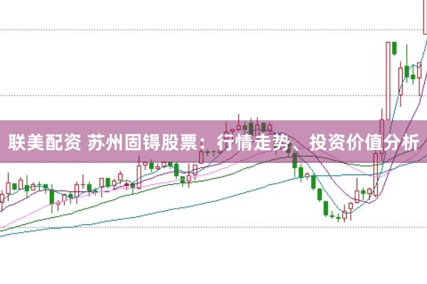 联美配资 苏州固锝股票：行情走势、投资价值分析