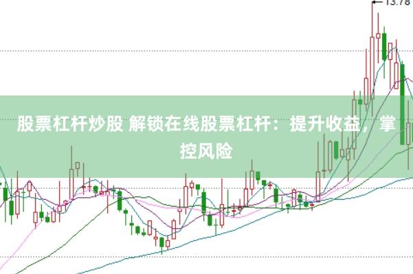 股票杠杆炒股 解锁在线股票杠杆：提升收益，掌控风险
