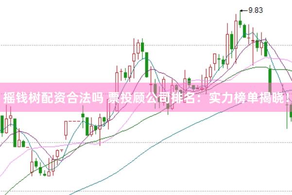 摇钱树配资合法吗 票投顾公司排名：实力榜单揭晓！