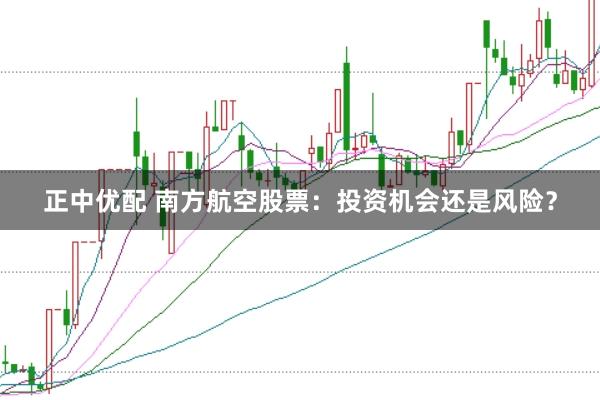 正中优配 南方航空股票：投资机会还是风险？