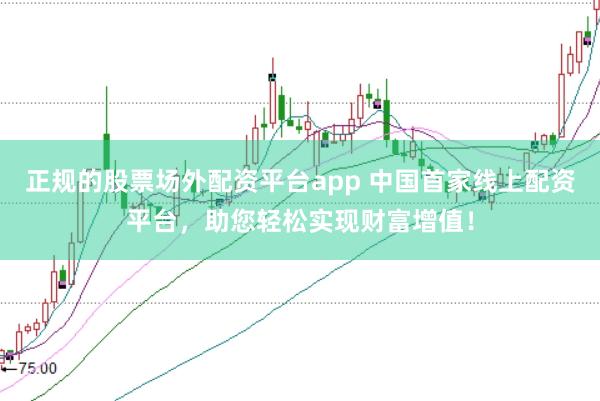 正规的股票场外配资平台app 中国首家线上配资平台,助您轻松实现财富增值!