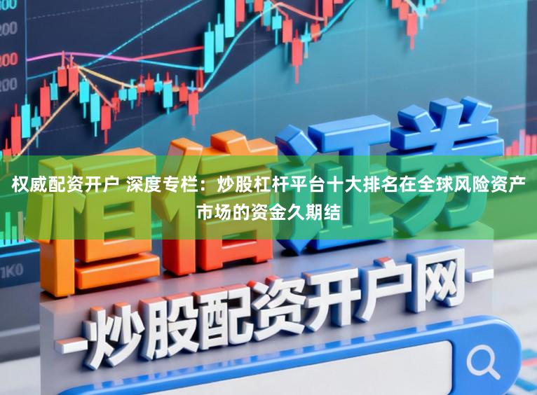 权威配资开户 深度专栏：炒股杠杆平台十大排名在全球风险资产市场的资金久期结