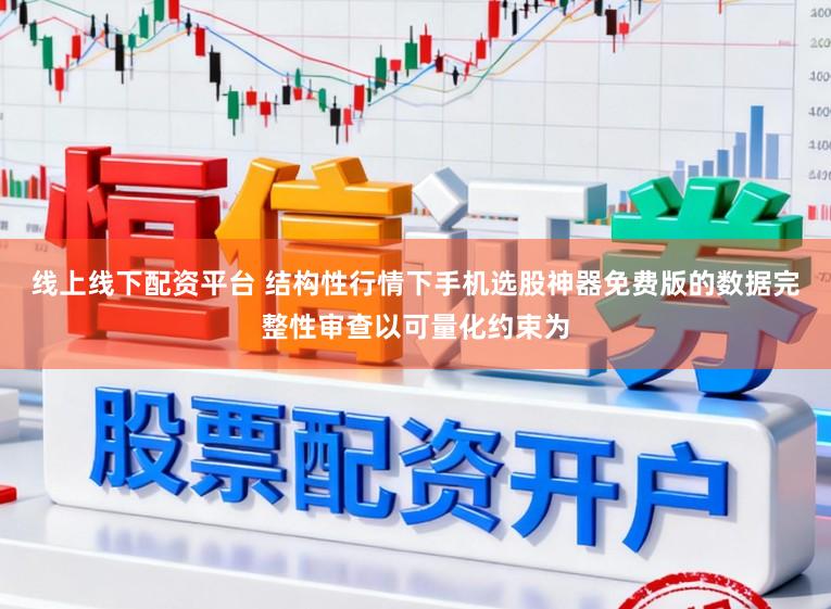 线上线下配资平台 结构性行情下手机选股神器免费版的数据完整性审查以可量化约束为