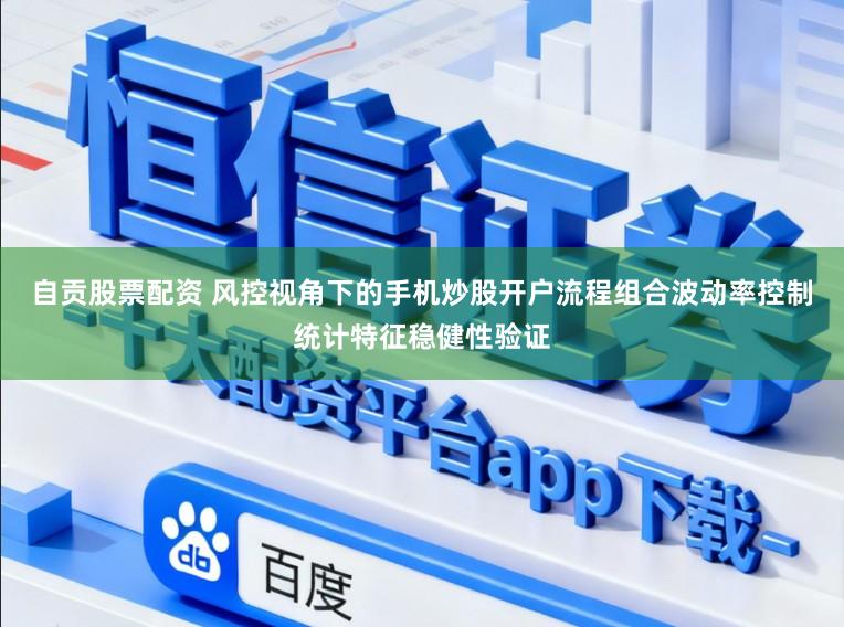 自贡股票配资 风控视角下的手机炒股开户流程组合波动率控制统计特征稳健性验证