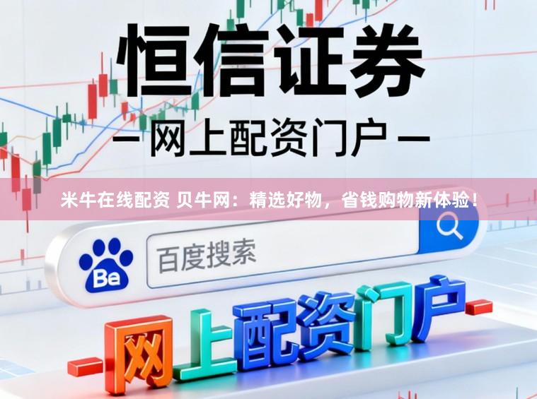 米牛在线配资 贝牛网：精选好物，省钱购物新体验！