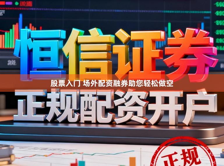 股票入门 场外配资融券助您轻松做空