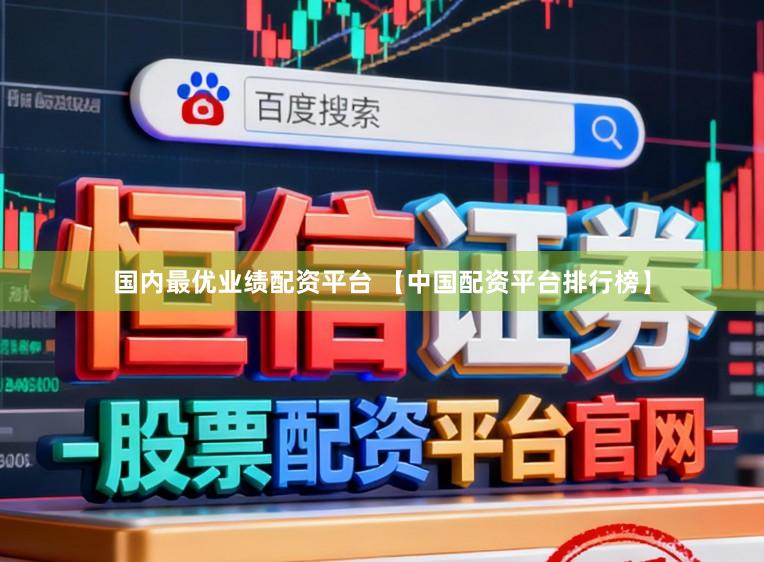 国内最优业绩配资平台 【中国配资平台排行榜】