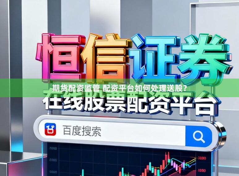 期货配资监管 配资平台如何处理送股？