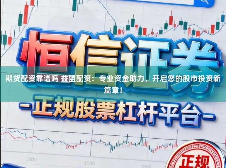 期货配资靠谱吗 益盟配资：专业资金助力，开启您的股市投资新篇章！