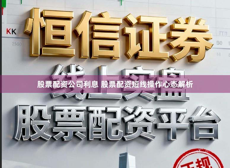 股票配资公司利息 股票配资短线操作心态解析