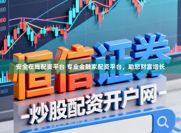 安全在线配资平台 专业金融家配资平台,助您财富增长