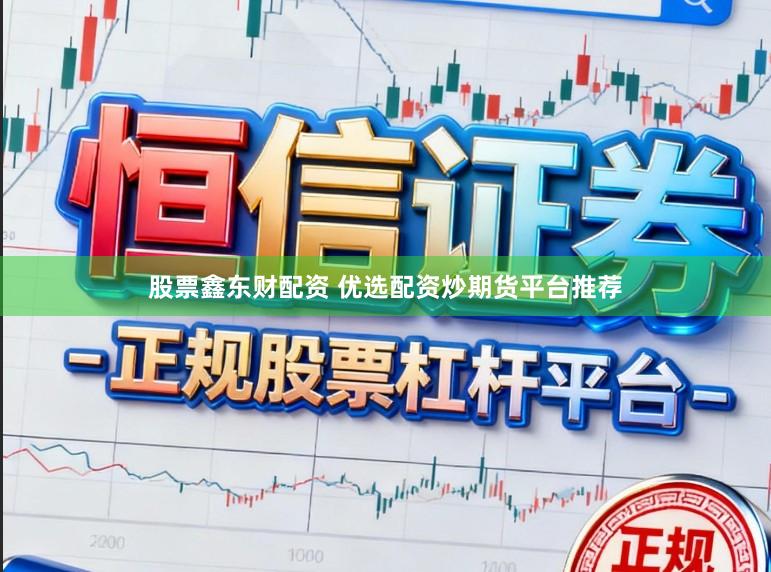 股票鑫东财配资 优选配资炒期货平台推荐