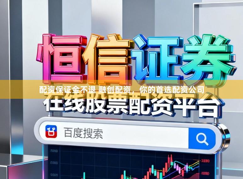 配资保证金不退 融创配资，你的首选配资公司
