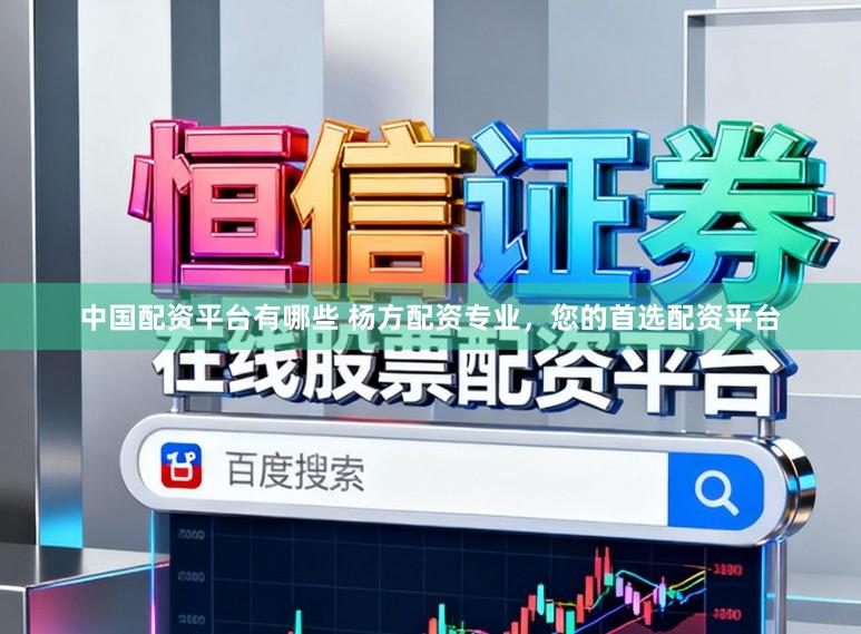 中国配资平台有哪些 杨方配资专业,您的首选配资平台