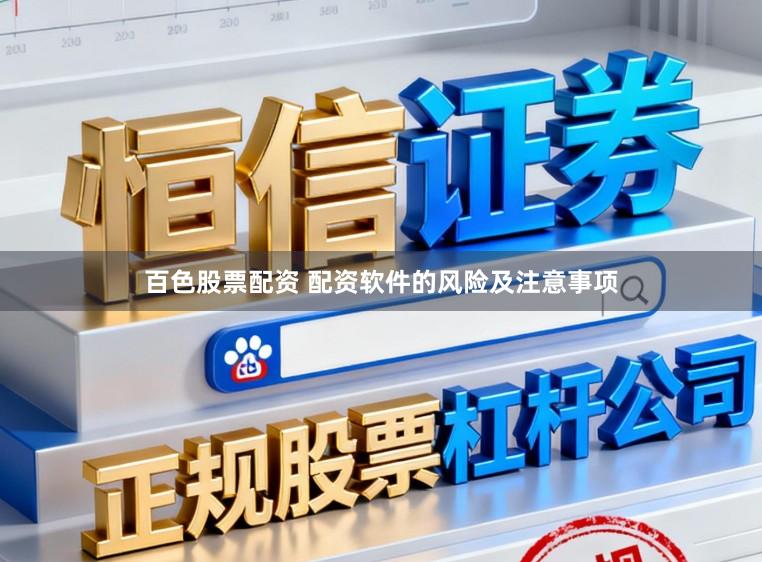 百色股票配资 配资软件的风险及注意事项